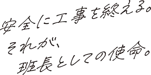 安全に工事を終える。それが、班長としての使命。
